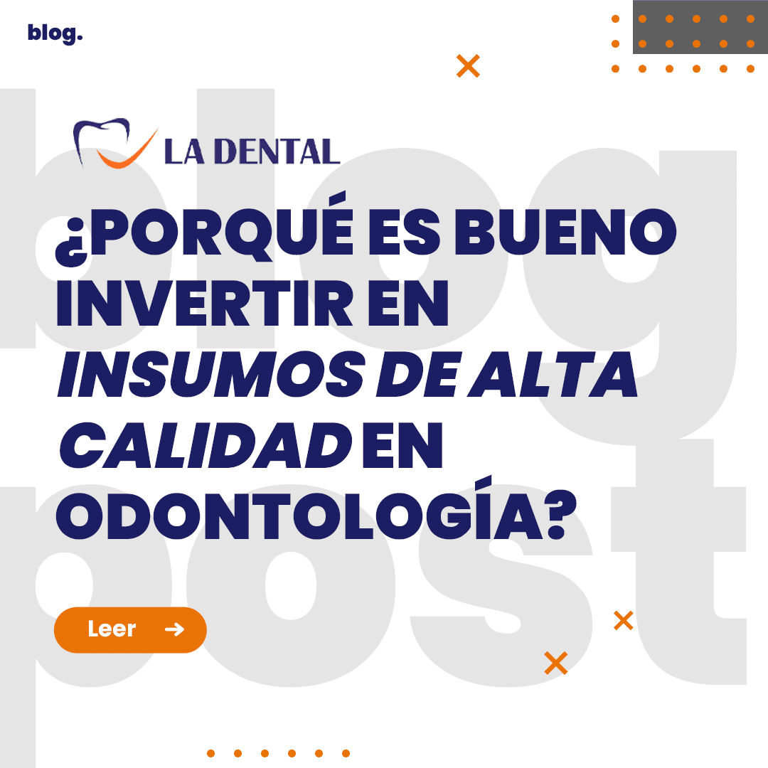 ¿PORQUÉ ES BUENO INVERTIR EN INSUMOS DE ALTA CALIDAD EN ODONTOLOGÍA?